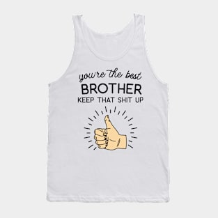 You're the Best Brother Keep That Shit Up Tank Top